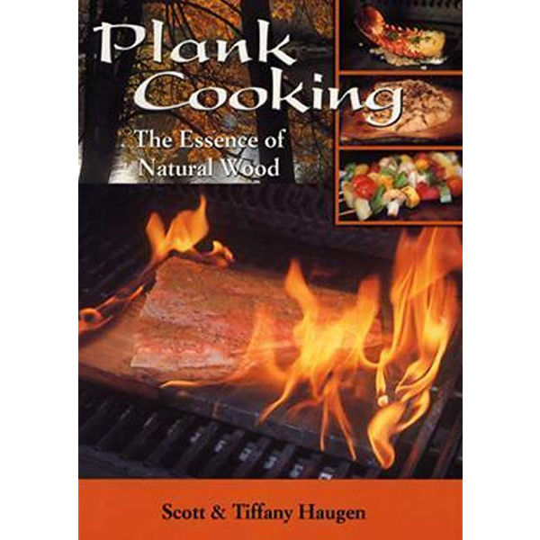 Plank Cooking: The Essence of Natural Wood by Scott Haugen and Tiffany Haugen - The Kansas City BBQ Store