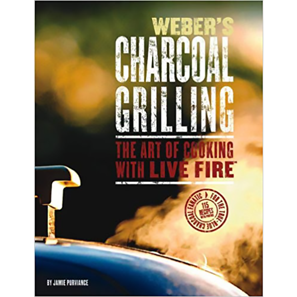 Weber's Charcoal Grilling: The Art of Cooking with Live Fire by Jamie Purviance - The Kansas City BBQ Store